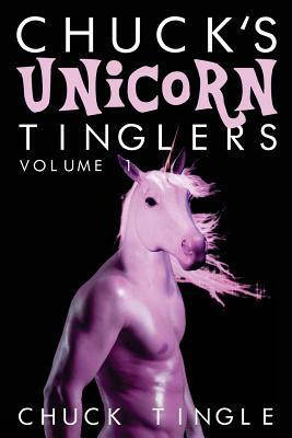 Chuck's Unicorn Tinglers: Volume 1 by Chuck Tingle