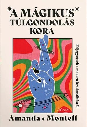 A mágikus túlgondolás kora by Amanda Montell