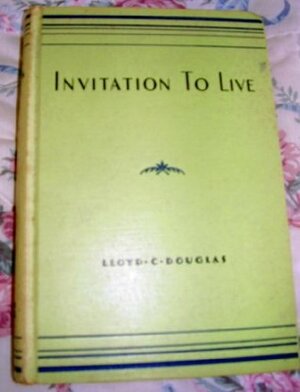 Invitation to Live by Lloyd C. Douglas