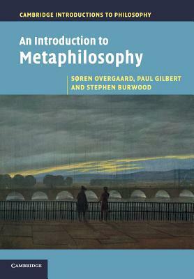 An Introduction to Metaphilosophy by Paul Gilbert, Stephen Burwood, Søren Overgaard