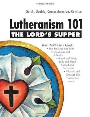 Lutheranism 101: The Lord's Supper by Kenneth W. Wieting