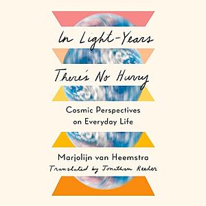 In Light-Years There's No Hurry: Cosmic Perspectives on Everyday Life by Marjolijn van Heemstra