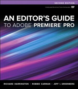 An Editor's Guide to Adobe Premiere Pro by Richard Harrington, Robbie Carman, Jeff I. Greenberg