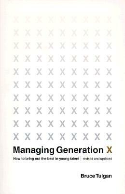 Managing Generation X: How to Bring Out the Best in Young Talent by Bruce Tulgan