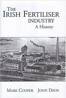 The Irish Fertiliser Industry: A History by Mark Cooper, John Davis