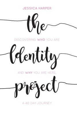 The Identity Project: Discovering who you are and why you are here. A 40 Day Journey by Jessica Harper