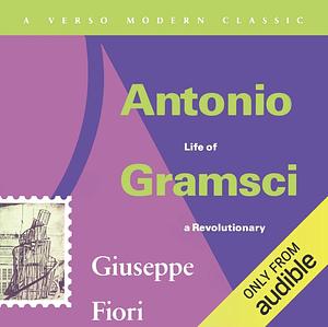 Antonio Gramsci: Life of a Revolutionary by Giuseppe Fiori, Tom Nairn