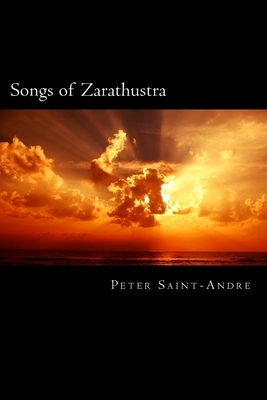 Songs of Zarathustra: Poetic Perspectives on Nietzsche's Philosophy of Life by Peter Saint-Andre