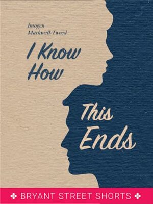 I Know How This Ends by Imogen Markwell-Tweed