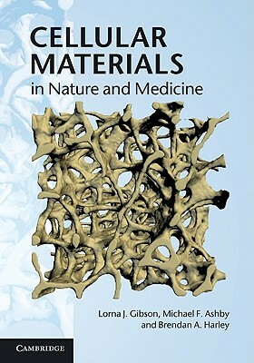 Cellular Materials in Nature and Medicine by Brendan A. Harley, Michael F. Ashby, Lorna J. Gibson