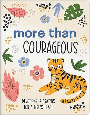 More Than Courageous: 180 Devotions and Prayers for a Girl's Heart by JoAnne Simmons