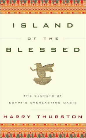 Island of the Blessed: the Secrets of Egypt's Everlasting Oasis by Harry Thurston
