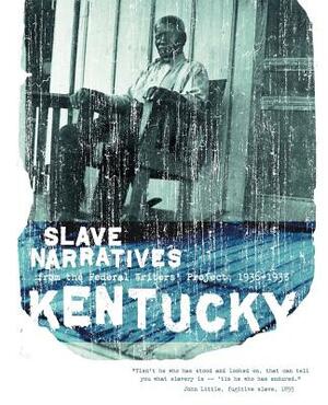 Kentucky Slave Narratives: Slave Narratives from the Federal Writers' Project 1936-1938 by 