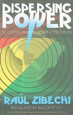Dispersing Power: Social Movements as Anti-State Forces by Raúl Zibechi
