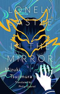 Lonely Castle in the Mirror by Mizuki Tsujimura