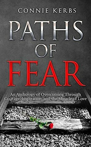 Paths of Fear: An Anthology of Overcoming Through Courage, Inspiration, and the Miracle of Love (Pebbled Lane Books Book 1) by Christina Hamlett, Alex Couley, Connie Kerbs