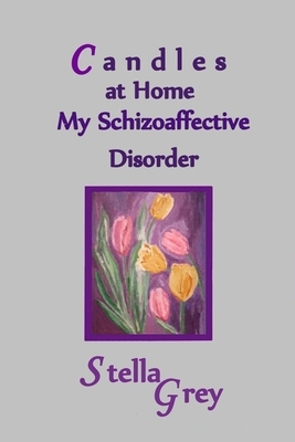 Candles At Home: My Schizoaffective Disorder by Stella Grey