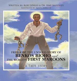 Freedom! the Untold Story of Benkos Bioho and the World's First Maroons: A True Story by Dr Kmt Shockley, Kofi Leniles