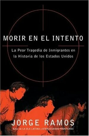 Morir en el Intento: La Peor Tragedia de Inmigrantes en la Historia de los Estados Unidos by Jorge Ramos