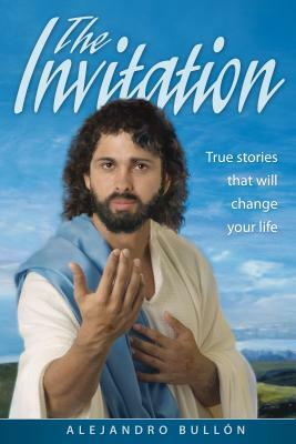 The Invitation: True Stories That Will Change Your Life by Alejandro Bullon