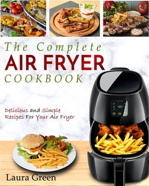 Air Fryer Cookbook: The Complete Air Fryer Cookbook - Delicious and Simple Recipes For Your Air Fryer by Laura Green