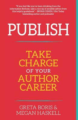 Publish: Take Charge of Your Author Career by Megan Haskell, Greta Boris