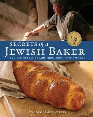 Secrets of a Jewish Baker: Recipes for 125 Breads from Around the World by George Greenstein