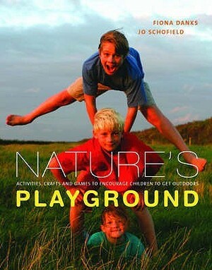 Nature's Playground: Activities, Crafts And Games To Encourage Children To Get Outdoors by Fiona Danks