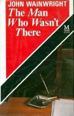 The Man Who Wasn't There by John Wainwright