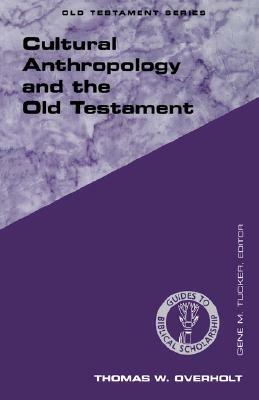 Cultural Anthropology and the Old Testament by Thomas W. Overholt