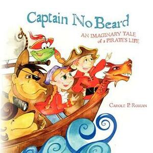 Captain No Beard: An Imaginary Tale of a Pirate's Life by Carole P. Roman