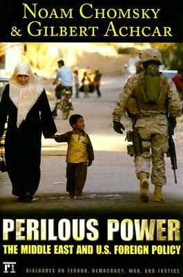 Perilous Power: The Middle East & U.S. Foreign Policy Dialogues on Terror, Democracy, War, and Justice by Gilbert Achcar, Noam Chomsky, Stephan R. Shalom