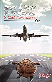 There's A Turtle on the Runway & Other Flying Stories by Tom Lee