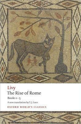 The History of Rome, Books 1-5: The Rise of Rome by Livy, T. James Luce