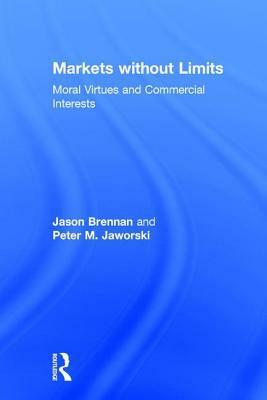 Markets without Limits: Moral Virtues and Commercial Interests by Peter Jaworski, Jason Brennan