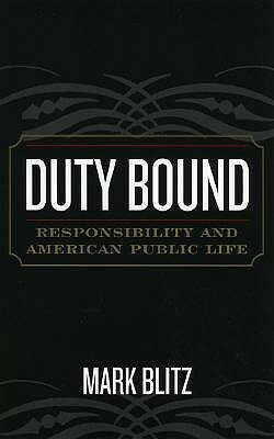 Duty Bound: Responsibility and American Public Life by Mark Blitz