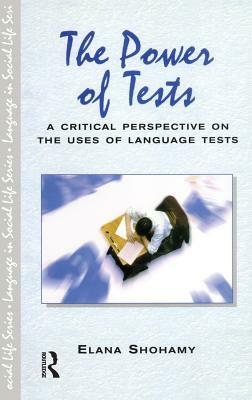 The Power of Tests: A Critical Perspective on the Uses of Language Tests by Elana Shohamy