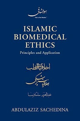 Islamic Biomedical Ethics: Principles and Application by Abdulaziz Sachedina