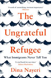 The Ungrateful Refugee by Dina Nayeri