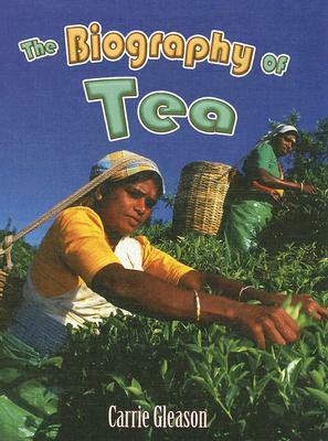 The Biography of Tea by Carrie Gleason