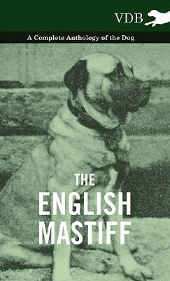 The English Mastiff - A Complete Anthology of the Dog by Various