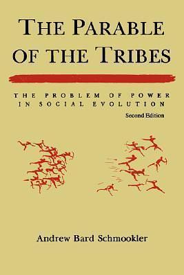 The Parable of the Tribes : The Problem of Power in Social Evolution by Andrew Bard Schmookler, Andrew Bard Schmookler