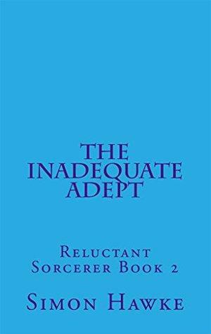 The Inadequate Adept: Reluctant Sorcerer Book 2 by Simon Hawke