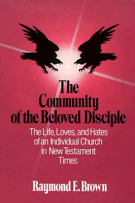 The Community of the Beloved Disciple by Raymond E. Brown