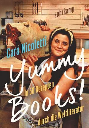 Yummy Books!: In 50 Rezepten durch die Weltliteratur by Cara Nicoletti