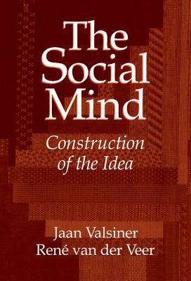 The Social Mind: Construction of the Idea by Jaan Valsiner, Rene Van Der Veer