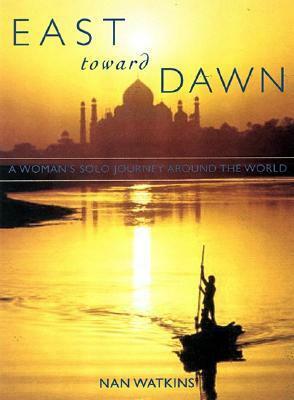 East Toward Dawn: A Woman's Solo Journey Around the World by Nan Watkins