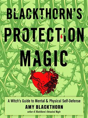 Blackthorn'S Protection Magic: A Witch's Guide to Mental and Physical Self-Defense by Amy Blackthorn, Amy Blackthorn