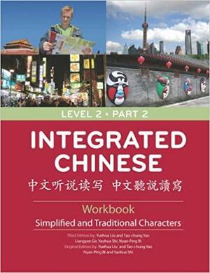Integrated Chinese: Level 2 Part 2 Workbook by Yaohua Shi, Yuehua Liu, Nyan-Ping Bi, Tao-Chung Yao, Liangyan Ge