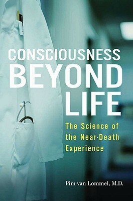 Consciousness Beyond Life: The Science of the Near-Death Experience by Pim van Lommel